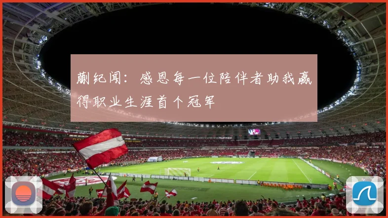 蒯纪闻：感恩每一位陪伴者助我赢得职业生涯首个冠军