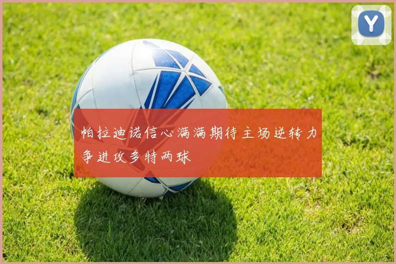 帕拉迪诺信心满满期待主场逆转力争进攻多特两球